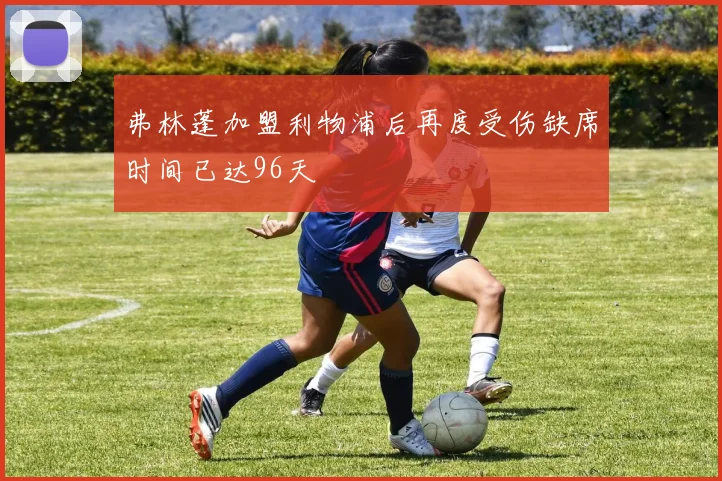 弗林蓬加盟利物浦后再度受伤缺席时间已达96天