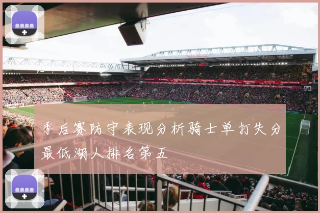 季后赛防守表现分析骑士单打失分最低湖人排名第五